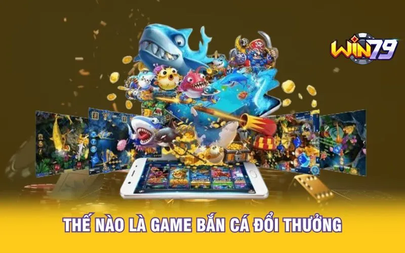 Thế nào là game bắn cá đổi thưởng