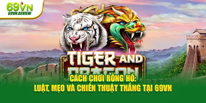 Cách Chơi Rồng Hổ