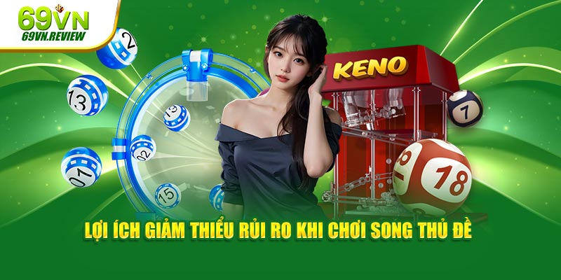 Lợi ích giảm thiểu rủi ro khi chơi song thủ đề