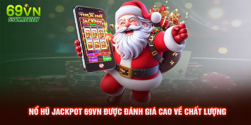 Nổ hũ Jackpot 69VN được đánh giá cao về chất lượng