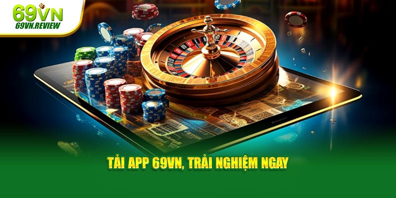 Tải app 69VN, trải nghiệm cực hấp dẫn ngay 